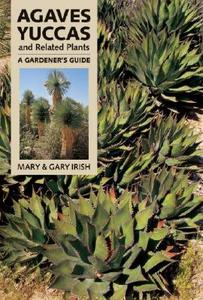 Agaves, Yuccas And Related Plants di Mary Irish, Gary Irish edito da Timber Press