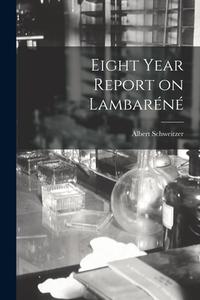 Eight Year Report on Lambaréné di Albert Schweitzer edito da LIGHTNING SOURCE INC