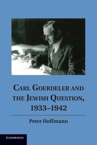 Carl Goerdeler and the Jewish Question, 1933 1942 di Peter Hoffmann edito da Cambridge University Press