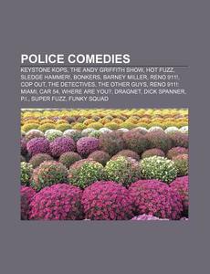 Police Comedies: Keystone Kops, the Andy Griffith Show, Hot Fuzz, Sledge Hammer!, Bonkers, Barney Miller, Reno 911!, Cop Out, the Detec di Source Wikipedia edito da Books LLC, Wiki Series