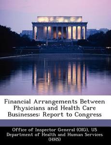 Financial Arrangements Between Physicians And Health Care Businesses edito da Bibliogov