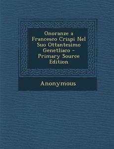 Onoranze a Francesco Crispi Nel Suo Ottantesimo Genetliaco di Anonymous edito da Nabu Press