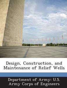 Design, Construction, And Maintenance Of Relief Wells edito da Bibliogov