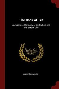 The Book of Tea: A Japanese Harmony of Art Culture and the Simple Life di Kakuz& Okakura edito da CHIZINE PUBN