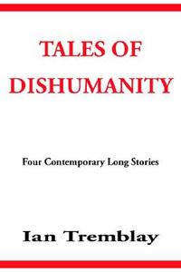 Tales Of Dishumanity di Ian Tremblay edito da Authorhouse