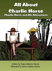 All about Charlie Horse: Charlie Horse and His Adventures di Tania Catherine Warren edito da America Star Books