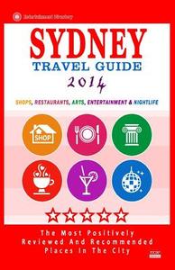 Sydney Travel Guide 2014: Shops, Restaurants, Arts, Entertainment and Nightlife in Sydney, Australia (City Travel Guide 2014) di Barry M. Bradley edito da Createspace