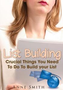 List Building: Things You Need to Do to Build Your List di Anne Smith edito da Createspace