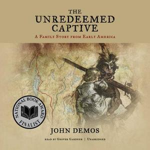 The Unredeemed Captive: A Family Story from Early America di John Demos edito da Blackstone Audiobooks