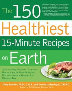 The 150 Healthiest 15-Minute Recipes on Earth di Jonny Bowden, Jeannette Bessinger edito da Fair Winds Press
