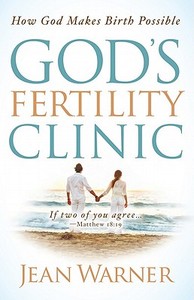 God's Fertility Clinic: How God Makes Birth Possible di Jean Warner edito da CREATION HOUSE