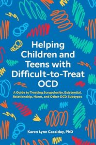 Helping Children and Teens with Difficult-To-Treat Ocd: A Guide to Treating Scrupulosity, Existential, Relationship, Harm, and Other Ocd Subtypes di Karen Lynn Cassiday edito da JESSICA KINGSLEY PUBL INC