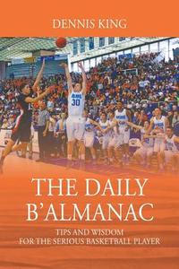 The Daily B'Almanac: Tips and Wisdom for the Serious Basketball Player di Dennis King edito da OUTSKIRTS PR