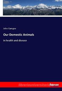 Our Domestic Animals di John Gamgee edito da hansebooks