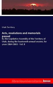 Acts, resolutions and memorials passed di Utah Territory edito da hansebooks
