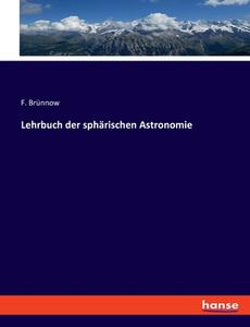 Lehrbuch der sphärischen Astronomie di F. Brünnow edito da hansebooks