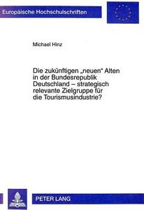 Die zukünftigen «neuen» Alten in der Bundesrepublik Deutschland - strategisch relevante Zielgruppe für die Tourismusindu di Michael Hinz edito da Lang, Peter GmbH