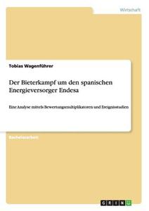 Der Bieterkampf um den spanischen Energieversorger Endesa di Tobias Wagenführer edito da GRIN Publishing