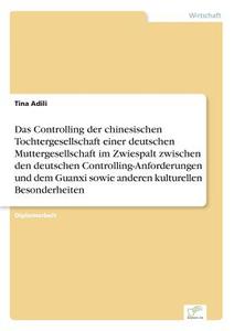 Das Controlling der chinesischen Tochtergesellschaft einer deutschen Muttergesellschaft im Zwiespalt zwischen den deutsc di Tina Adili edito da Diplom.de