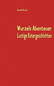 Wurzels Abenteuer       Lustige Katergeschichten di Ronald Rusch edito da Books on Demand