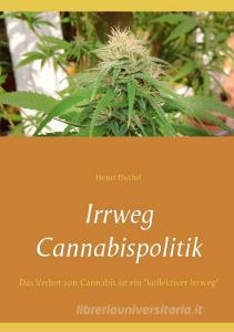 Irrweg Cannabispolitik di Heinz Duthel edito da Books on Demand