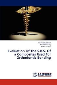 Evaluation Of The S.B.S. Of a Composites Used For Orthodontic Bonding di Pradeep Subbaiah, Ravi Shantharaj, Jyothi Kiran H. edito da LAP Lambert Academic Publishing