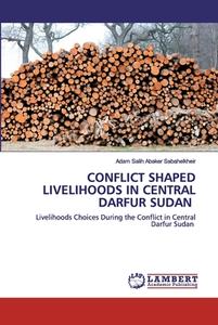 CONFLICT SHAPED LIVELIHOODS IN CENTRAL DARFUR ¿SUDAN ¿ di Adam Salih Abaker Sabahelkheir edito da LAP Lambert Academic Publishing
