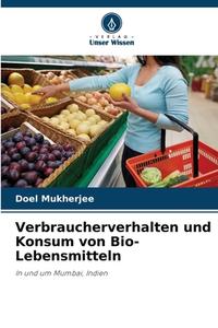 Verbraucherverhalten und Konsum von Bio-Lebensmitteln di Doel Mukherjee edito da Verlag Unser Wissen