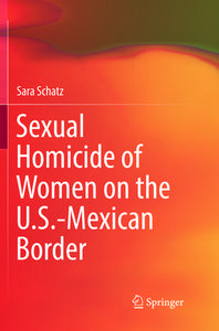 Sexual Homicide of Women on the U.S.-Mexican Border di Sara Schatz edito da Springer