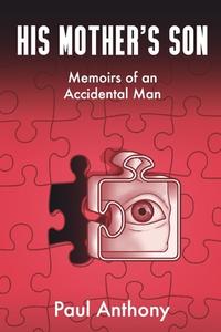 His Mother's Son: Memoirs of An Accidental Man di Paul Anthony edito da LIGHTNING SOURCE INC