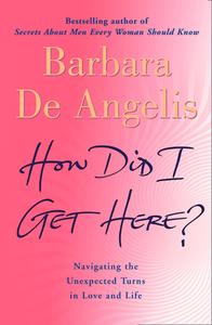 How Did I Get Here? di Barbara De Angelis edito da Harpercollins Publishers