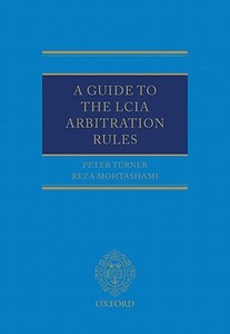 A Guide to the Lcia Arbitration Rules di Peter Turner, Reza Mohtashami edito da OXFORD UNIV PR