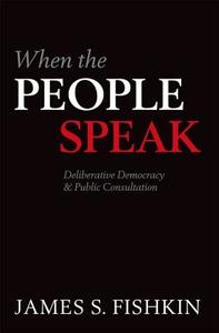 When the People Speak di James S. (Janet M. Peck Chair in International Communication and Director Fishkin edito da Oxford University Press