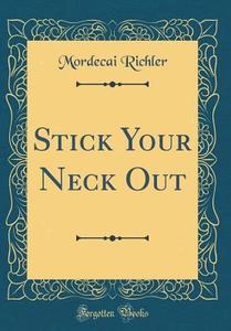 Stick Your Neck Out (Classic Reprint) di Mordecai Richler edito da Forgotten Books