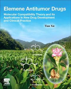 Elemene Antitumor Drugs: Molecular Compatibility Theory and Its Applications in New Drug Development and Clinical Practice di Tian Xie edito da ELSEVIER