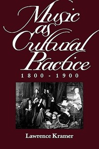 Music as Cultural Practice 1800-1900 (Paper) di Lawrence Kramer edito da University of California Press