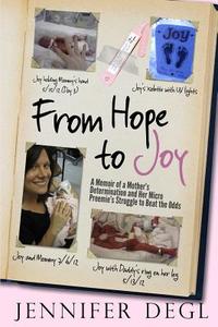 From Hope to Joy: A Memoir of a Mother's Determination and Her Micro Preemie's Struggle to Beat the Odds di Jennifer Degl edito da Lemon Tree Publishing