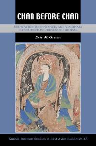 Chan Before Chan: Meditation, Repentance, and Visionary Experience in Chinese Buddhism di Eric M. Greene edito da UNIV OF HAWAII PR