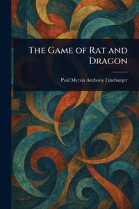 The Game of Rat and Dragon di Paul Myron Anthony Linebarger edito da Creative Media Partners, LLC
