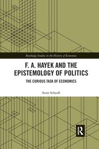 F. A. Hayek And The Epistemology Of Politics di Scott Scheall edito da Taylor & Francis Ltd
