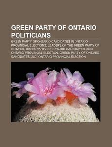 Green Party Of Ontario Politicians: Kath di Books Llc edito da Books LLC, Wiki Series