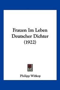 Frauen Im Leben Deutscher Dichter (1922) di Philipp Witkop edito da Kessinger Publishing