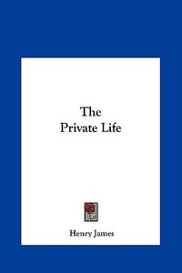 The Private Life di Henry James edito da Kessinger Publishing