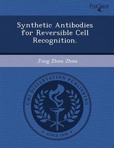 Synthetic Antibodies For Reversible Cell Recognition. di Andrew Dalrymple Henderson, Jing Zhou edito da Proquest, Umi Dissertation Publishing