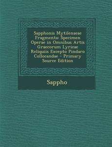 Sapphonis Mytilenaeae Fragmenta: Specimen Operae in Omnibus Artis Graecorum Lyricae Reliquiis Excepto Pindaro Collocandae di Sappho edito da Nabu Press