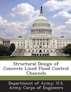 Structural Design Of Concrete Lined Flood Control Channels edito da Bibliogov