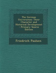 The German Universities: Their Character and Historical Development di Friedrich Paulsen edito da Nabu Press