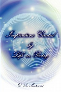 Inspirations Created By Life In Poetry di D R Mortezaiei edito da America Star Books
