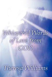 Whispered Words Of Love From God di Theresa Williams edito da America Star Books