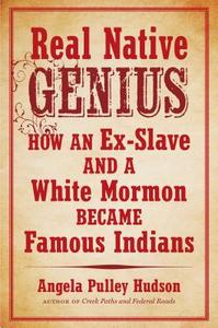 Real Native Genius: How an Ex-Slave and a White Mormon Became Famous Indians di Angela Pulley Hudson edito da UNIV OF NORTH CAROLINA PR